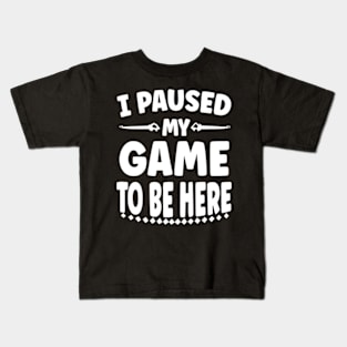 I Paused My Game To Be Here Kids T-Shirt